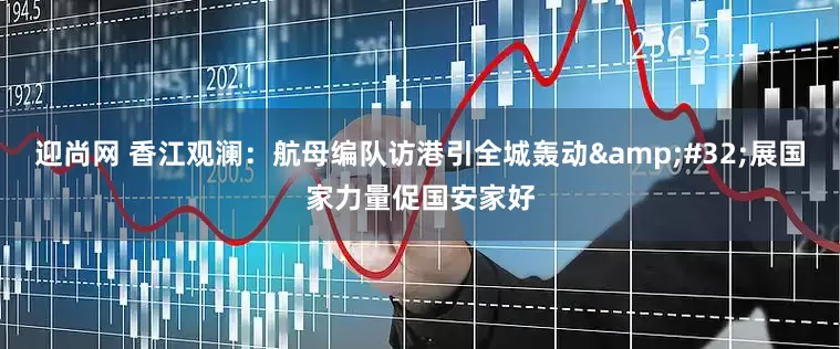 迎尚网 香江观澜：航母编队访港引全城轰动&#32;展国家力量促国安家好