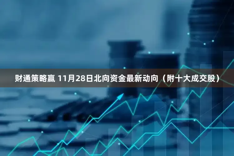财通策略嬴 11月28日北向资金最新动向（附十大成交股）